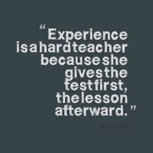 Quotes Picture: experience is a hard teacher because she gives the ...