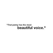 That Penny has the Most BEautiful Voice” ~ Beauty Quote