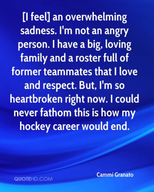 feel] an overwhelming sadness. I'm not an angry person. I have a ...