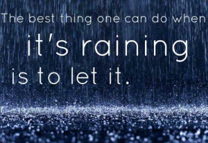 The best thing one can do when it's raining is to let it.