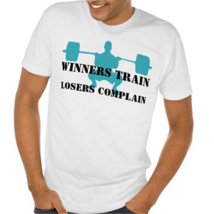 Winners Train, Losers complain - inspirational T Shirt