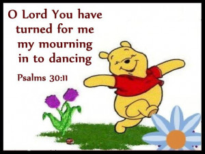 lord you have turned for me my mourning into dancing. Psalms 30 : 11