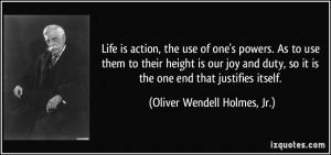 ... it is the one end that justifies itself. - Oliver Wendell Holmes, Jr