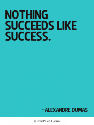 Design picture quotes about success - Nothing succeeds like success.