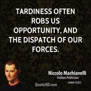 Tardiness often robs us opportunity, and the dispatch of our forces.