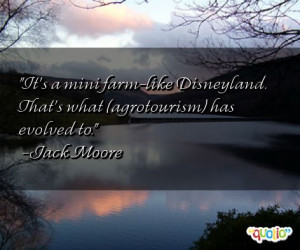 It's a mini farm - like Disneyland . That's what (agrotourism) has ...