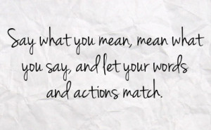 ... what you mean mean what you say and let your words and actions match