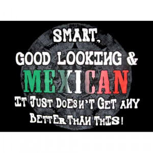 Smart, Good Looking, and Mexican