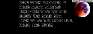 ... we are under the same sky, looking at the same sun, moon and stars