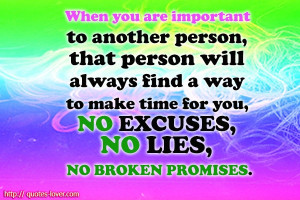 way to make time for you, NO EXCUSES , NO LIES , NO BROKEN PROMISES ...