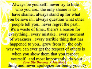 always be yourself never try to hide who you are the only shame is to ...