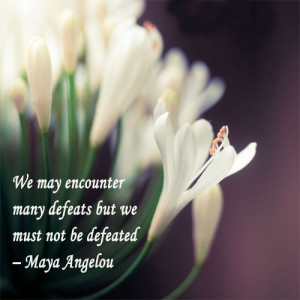 We may encounter many defeats but we must not be defeated.