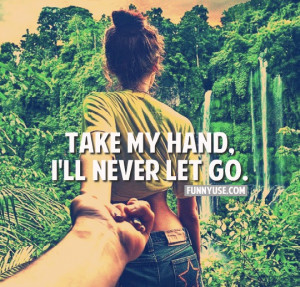 Love Quotes and Sayings - Take my hand, I'll never let go.