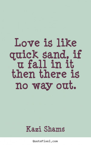Customize picture quotes about love - Love is like quick sand, if u ...