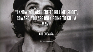 quote-Che-Guevara-i-know-you-are-here-to-kill-124528.png