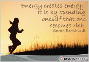 Motivational Quote - Energy creates energy. It is by spending oneself ...