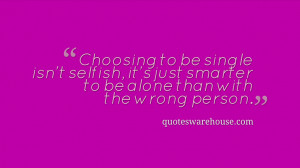 ... selfish, it's just smarter to be alone than with the wrong person