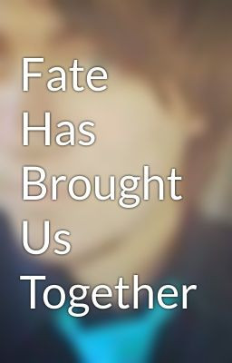 Fate Has Brought Us Together