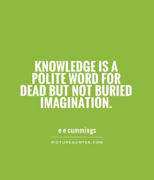 Knowledge Quotes Imagination Quotes E E Cummings Quotes