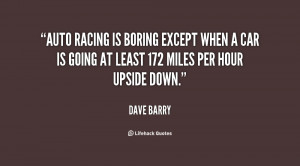 Auto racing is boring except when a car is going at least 172 miles ...