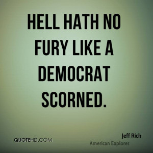 Hell hath no fury like a Democrat scorned.