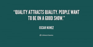 Quality attracts quality. People want to be on a good show.”
