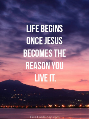 Famous Bible Verses About Life Life begins once.., jesus is