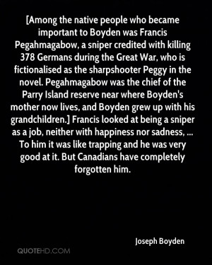who became important to Boyden was Francis Pegahmagabow, a sniper ...