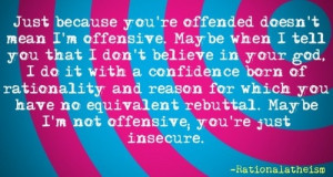 Don't accuse me of offending you - it is your choice to be offended by ...