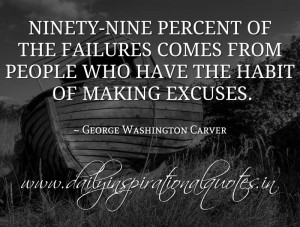 ... habit of making excuses. ~ George Washington Carver ( Famous Quotes