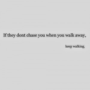 if they don t chase you when you walk away keep walking