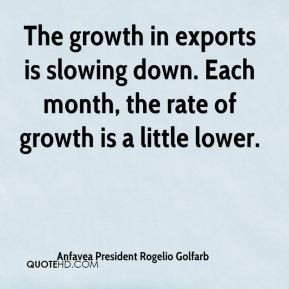 The growth in exports is slowing down. Each month, the rate of growth ...