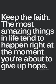 ... life tend to happen right at the moment you're about to give up hope