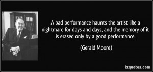 bad performance haunts the artist like a nightmare for days and days ...