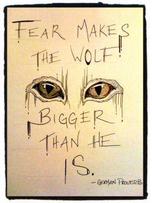 Fear Makes the Wolf Bigger Than He Is. Angie Holladay.