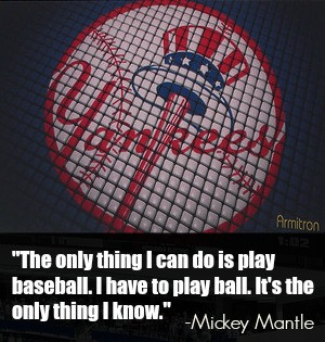 One more quote from a Yankee great, Mickey Mantle.