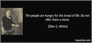 ... for the bread of life. Do not offer them a stone. - Ellen G. White