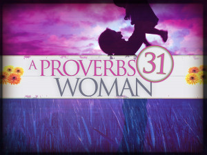 ... women have looked to the noble or virtuous kjv woman of proverbs 31 as