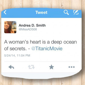 woman's heart is a deep ocean of secrets. - Rose, The Titanic