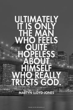 Ultimately it is only the man who feels quite hopeless about himself ...