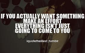 If you actually want something, make an effort. Everything isnt just ...