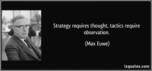 Strategy requires thought, tactics require observation. - Max Euwe