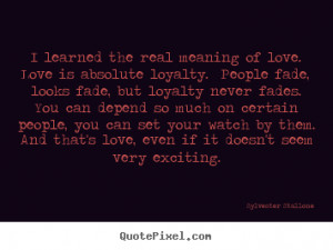 ... the real meaning of love. love is absolute loyalty. .. - Love quotes
