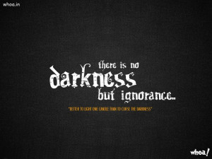 there is no darkness but ignorance. 