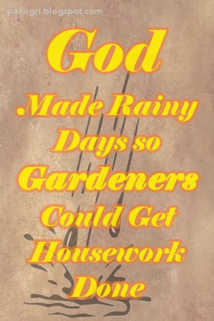 God Made Rainy Days so Gardeners Could Get Housework Done #quote # ...