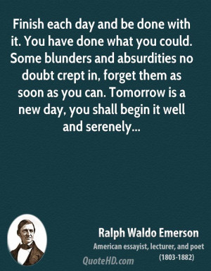 Finish each day and be done with it. You have done what you could ...