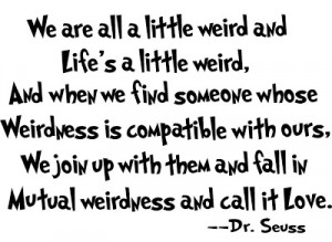 Love Quote about Being Weird - Dr. Seuss