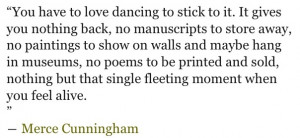 Merce Cunningham perfectly pinning down why dancers dance. I think ...