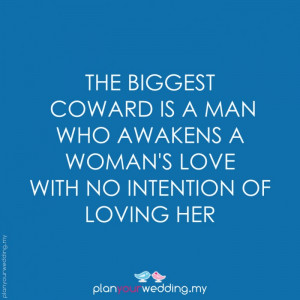 The biggest coward is a man who awakens a woman's love with no ...