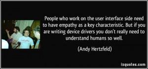 People who work on the user interface side need to have empathy as a ...